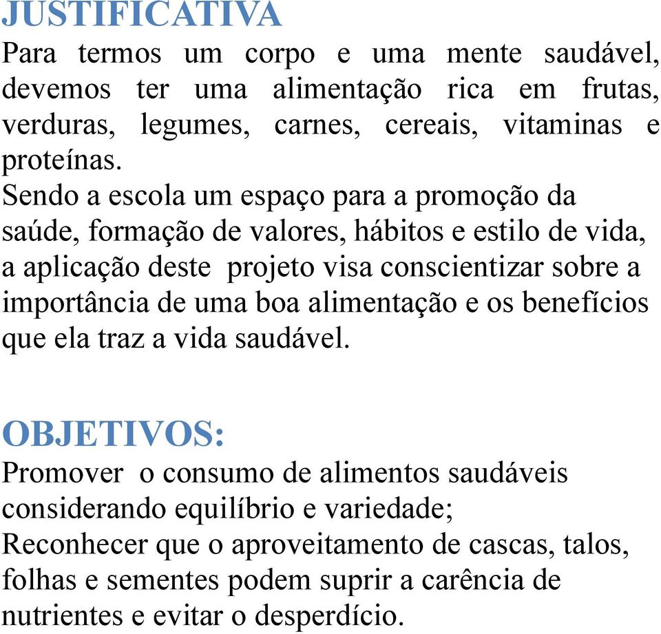 Sendo a escola um espaço para a promoção da saúde, formação de valores, hábitos e estilo de vida, a aplicação deste projeto visa conscientizar sobre a