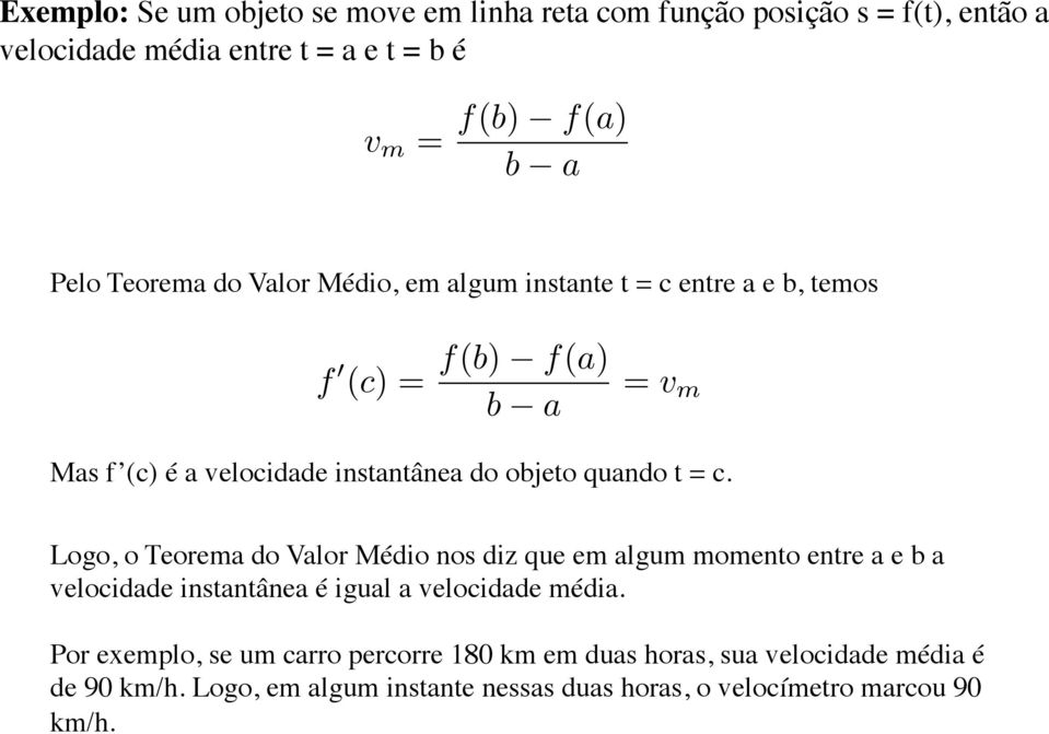 Logo, o Teorema do Valor Médio nos diz que em algum momento entre a e b a velocidade instantânea é igual a velocidade média.