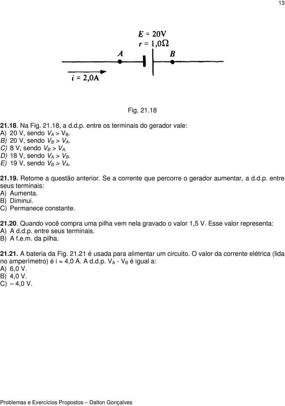 B) Diminui. C) Permanece constante. 21.20. Quando você compra uma pilha vem nela gravado o valor 1,5 V. Esse valor representa: A) A d.d.p. entre seus terminais. B) A f.e.m. da pilha.
