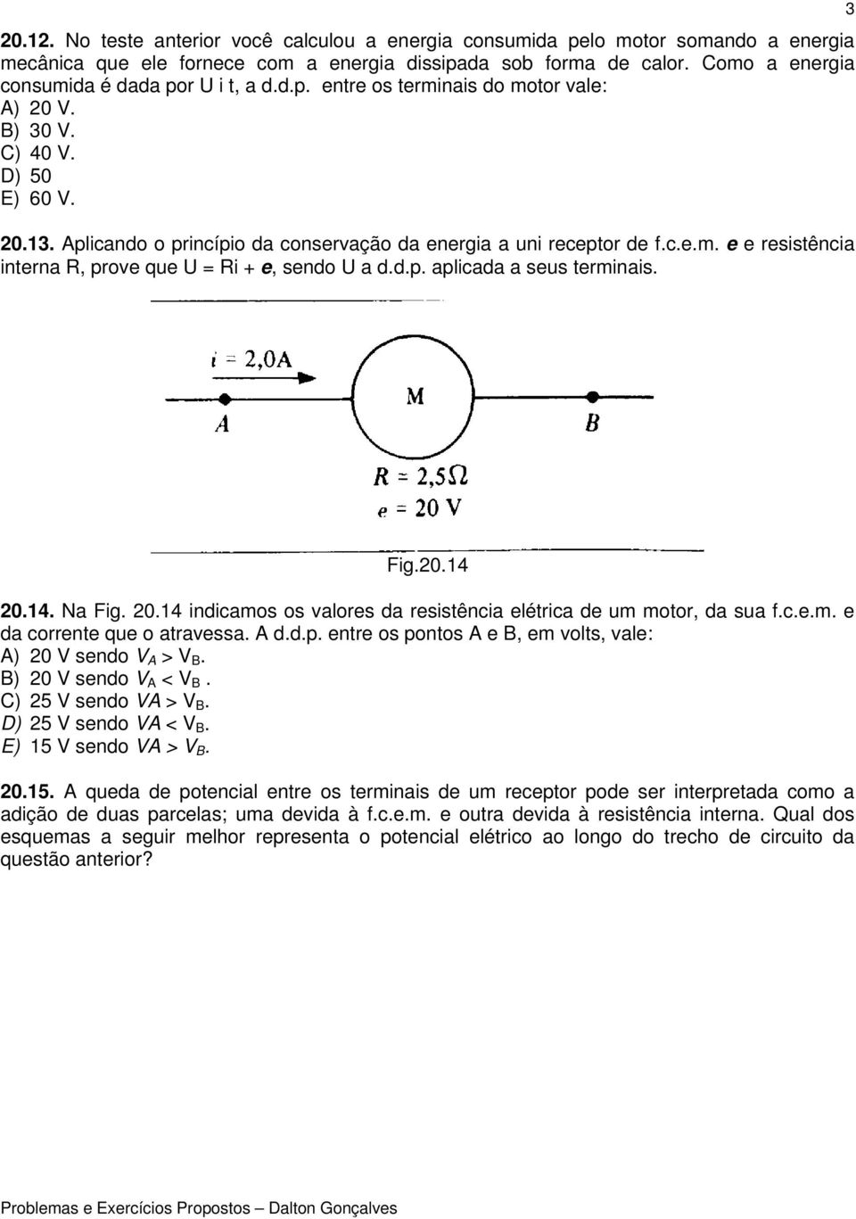 Aplicando o princípio da conservação da energia a uni receptor de f.c.e.m. e e resistência interna R, prove que U = Ri + e, sendo U a d.d.p. aplicada a seus terminais. 3 Fig.20.14 20.