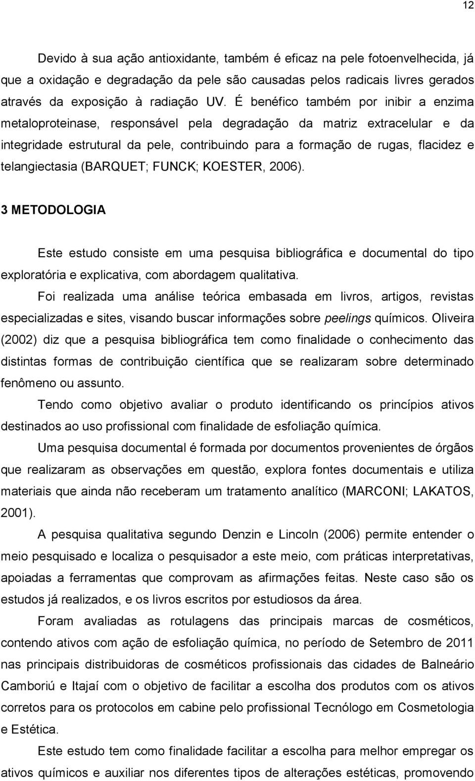 telangiectasia (BARQUET; FUNCK; KOESTER, 2006). 3 METODOLOGIA Este estudo consiste em uma pesquisa bibliográfica e documental do tipo exploratória e explicativa, com abordagem qualitativa.