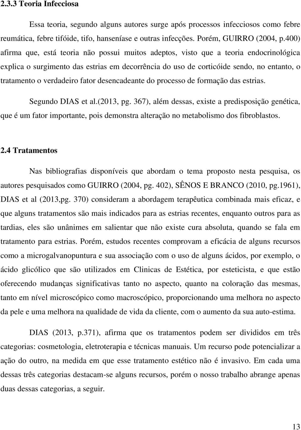 verdadeiro fator desencadeante do processo de formação das estrias. Segundo DIAS et al.(2013, pg.