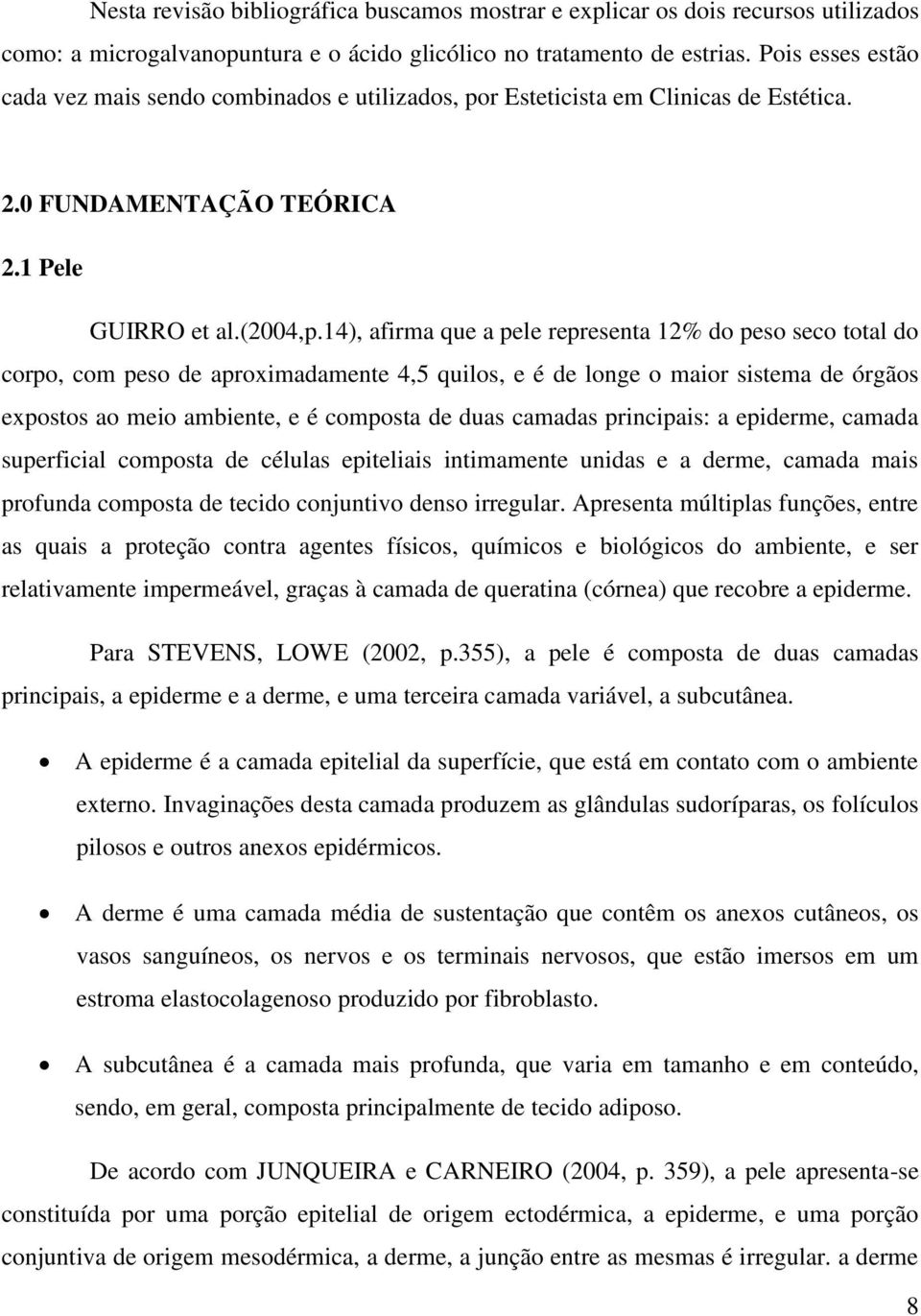 14), afirma que a pele representa 12% do peso seco total do corpo, com peso de aproximadamente 4,5 quilos, e é de longe o maior sistema de órgãos expostos ao meio ambiente, e é composta de duas