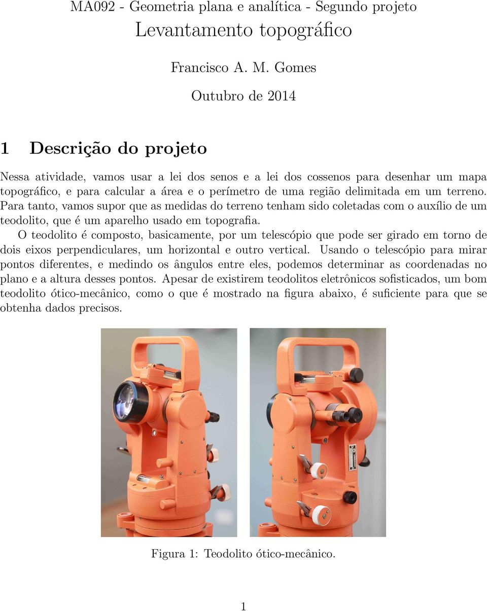 delimitada em um terreno. Para tanto, vamos supor que as medidas do terreno tenham sido coletadas com o auxílio de um teodolito, que é um aparelho usado em topografia.