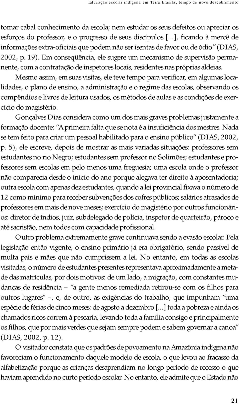 Em conseqüência, ele sugere um mecanismo de supervisão permanente, com a contratação de inspetores locais, residentes nas próprias aldeias.