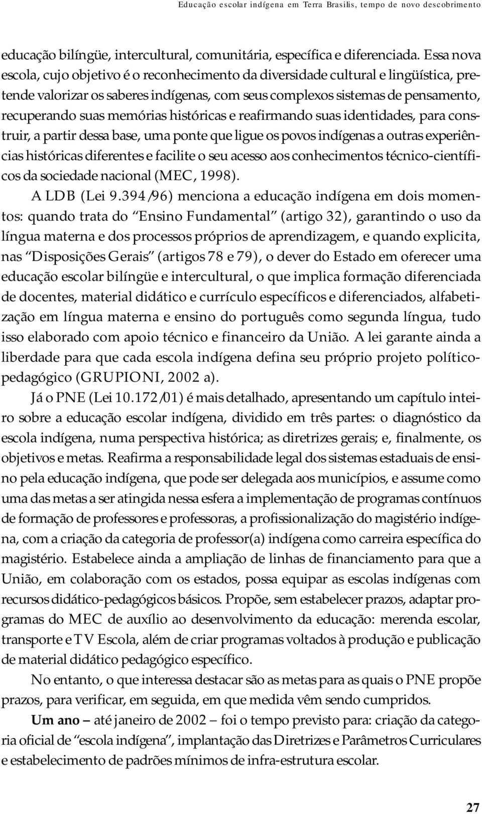 históricas e reafirmando suas identidades, para construir, a partir dessa base, uma ponte que ligue os povos indígenas a outras experiências históricas diferentes e facilite o seu acesso aos