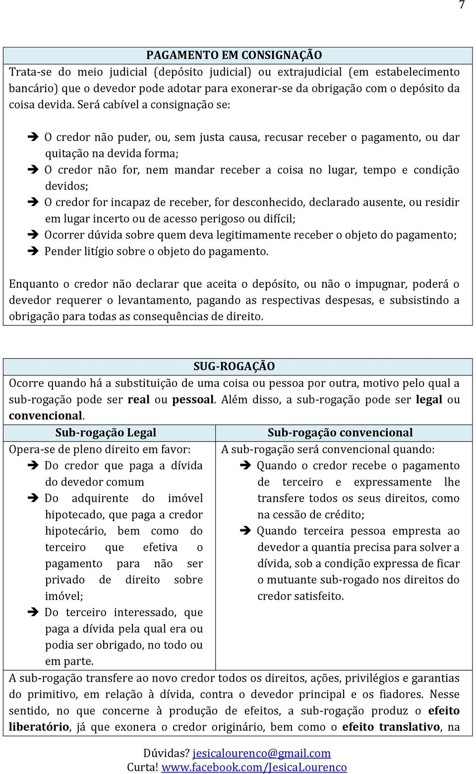 Será cabível a consignação se: O credor não puder, ou, sem justa causa, recusar receber o pagamento, ou dar quitação na devida forma; O credor não for, nem mandar receber a coisa no lugar, tempo e