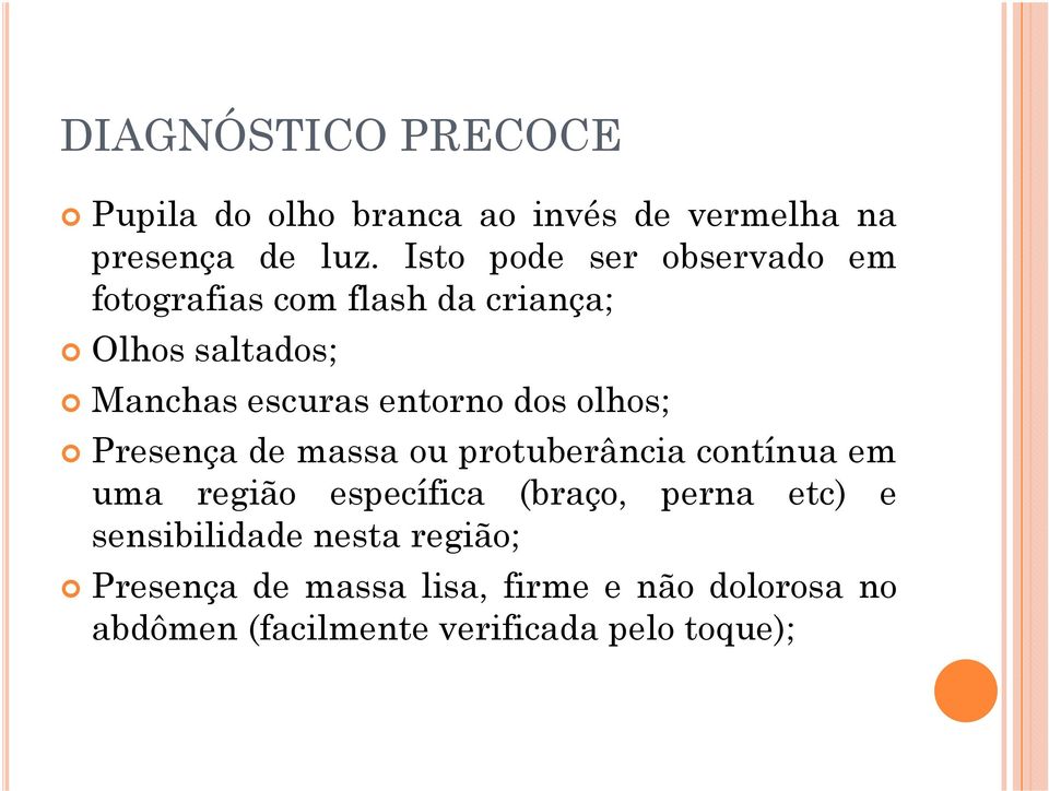 dos olhos; Presença de massa ou protuberância contínua em uma região específica (braço, perna etc) e