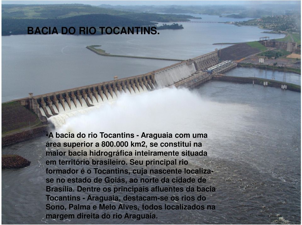Seu principal rio formador é o Tocantins, cuja nascente localizase no estado de Goiás, ao norte da cidade de