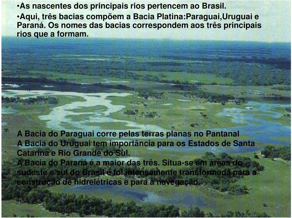 A Bacia do Paraguai corre pelas terras planas no Pantanal A Bacia do Uruguai tem importância para os Estados de Santa Catarina