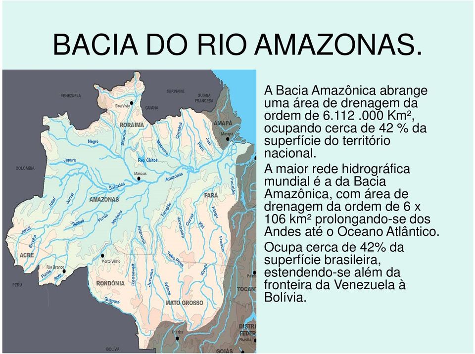 A maior rede hidrográfica mundial é a da Bacia Amazônica, com área de drenagem da ordem de 6 x 106 km²