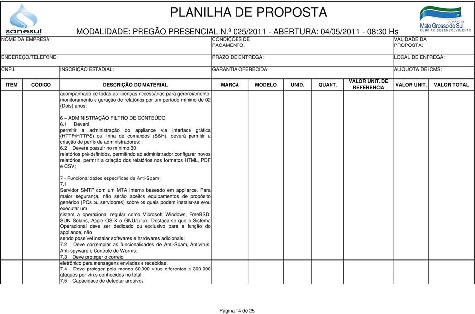 2 Deverá possuir no mínimo 30 relatórios pré-definidos, permitindo ao administrador configurar novos relatórios, permitir a criação dos relatórios nos formatos HTML, PDF e CSV; 7 - Funcionalidades