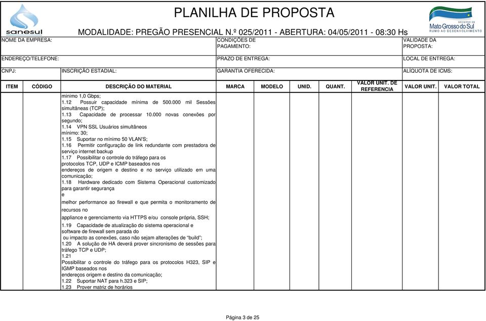 17 Possibilitar o controle do tráfego para os protocolos TCP, UDP e ICMP baseados nos endereços de origem e destino e no serviço utilizado em uma comunicação; 1.