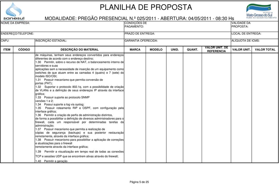 (sete) do modelo ISO/OSI; 1.31 Possuir mecanismo que permita conversão de portas (PAT); 1.32 Suportar o protocolo 802.