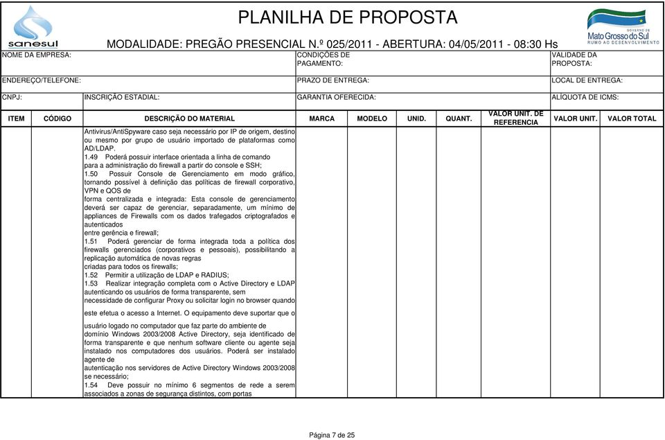 50 Possuir Console de Gerenciamento em modo gráfico, tornando possível à definição das políticas de firewall corporativo, VPN e QOS de forma centralizada e integrada: Esta console de gerenciamento