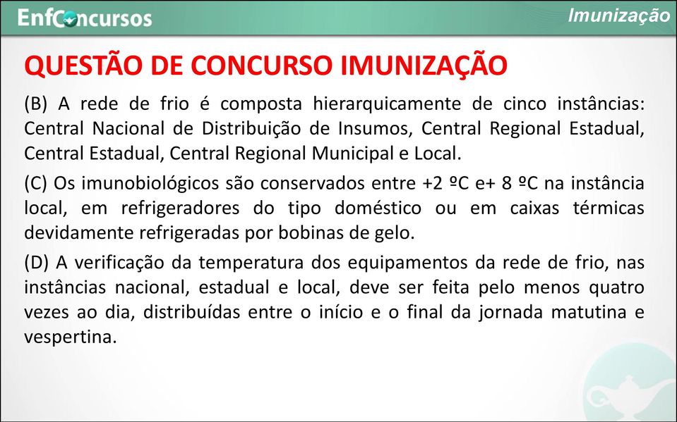 (C) Os imunobiológicos são conservados entre +2 ºC e+ 8 ºC na instância local, em refrigeradores do tipo doméstico ou em caixas térmicas devidamente