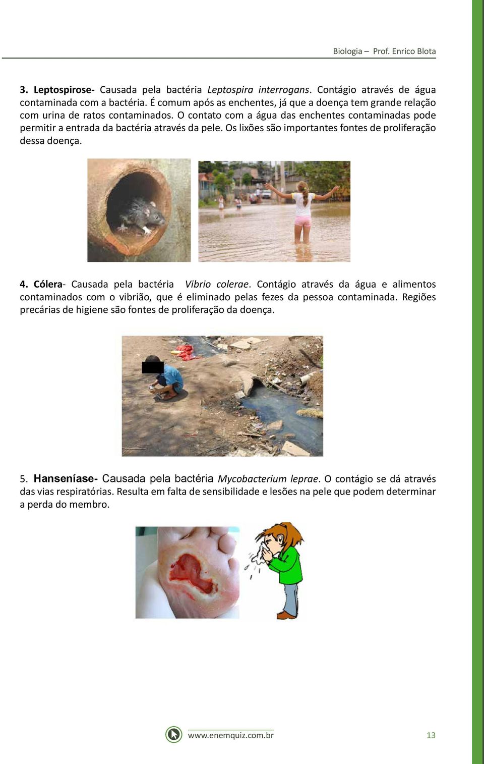 Os lixões são importantes fontes de proliferação dessa doença. 4. Cólera- Causada pela bactéria Vibrio colerae.