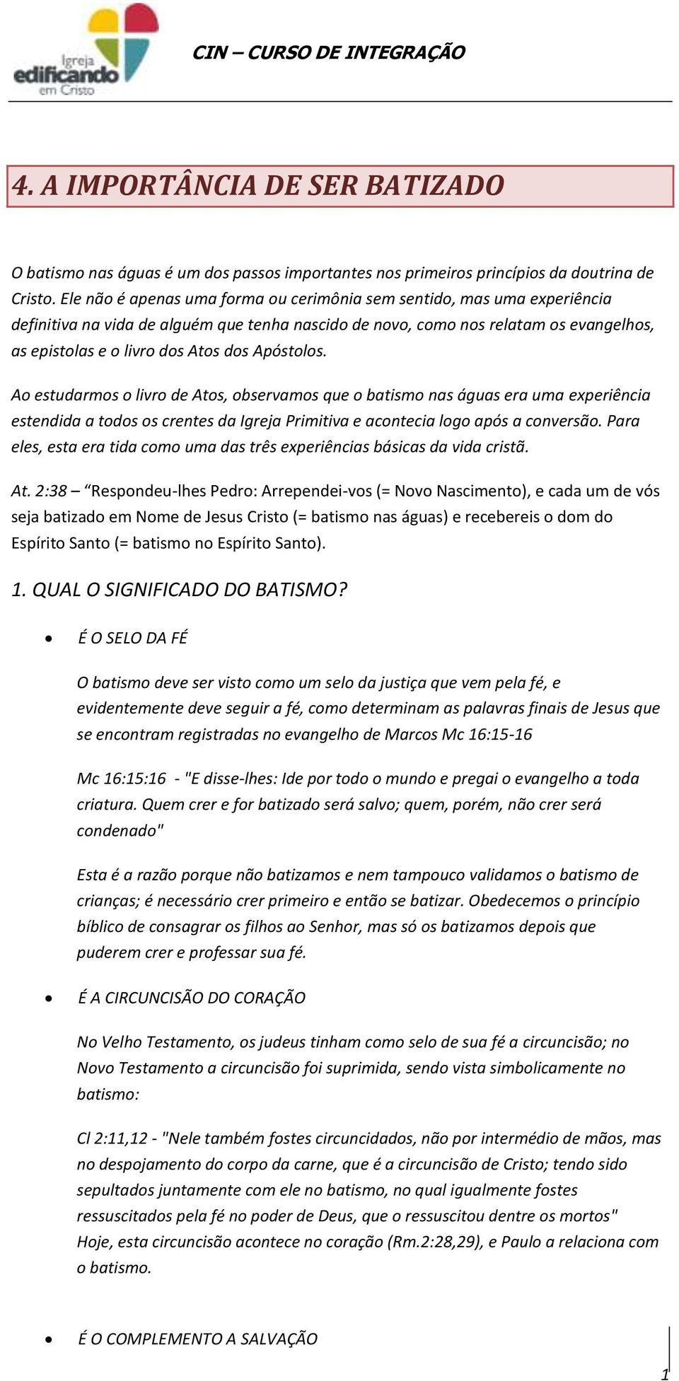 Apóstolos. Ao estudarmos o livro de Atos, observamos que o batismo nas águas era uma experiência estendida a todos os crentes da Igreja Primitiva e acontecia logo após a conversão.