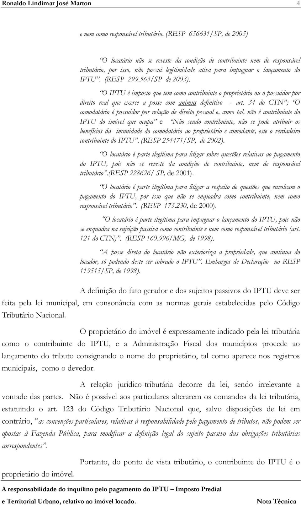 563/SP de 2003). O IPTU é imposto que tem como contribuinte o proprietário ou o possuidor por direito real que exerce a posse com animus definitivo - art.