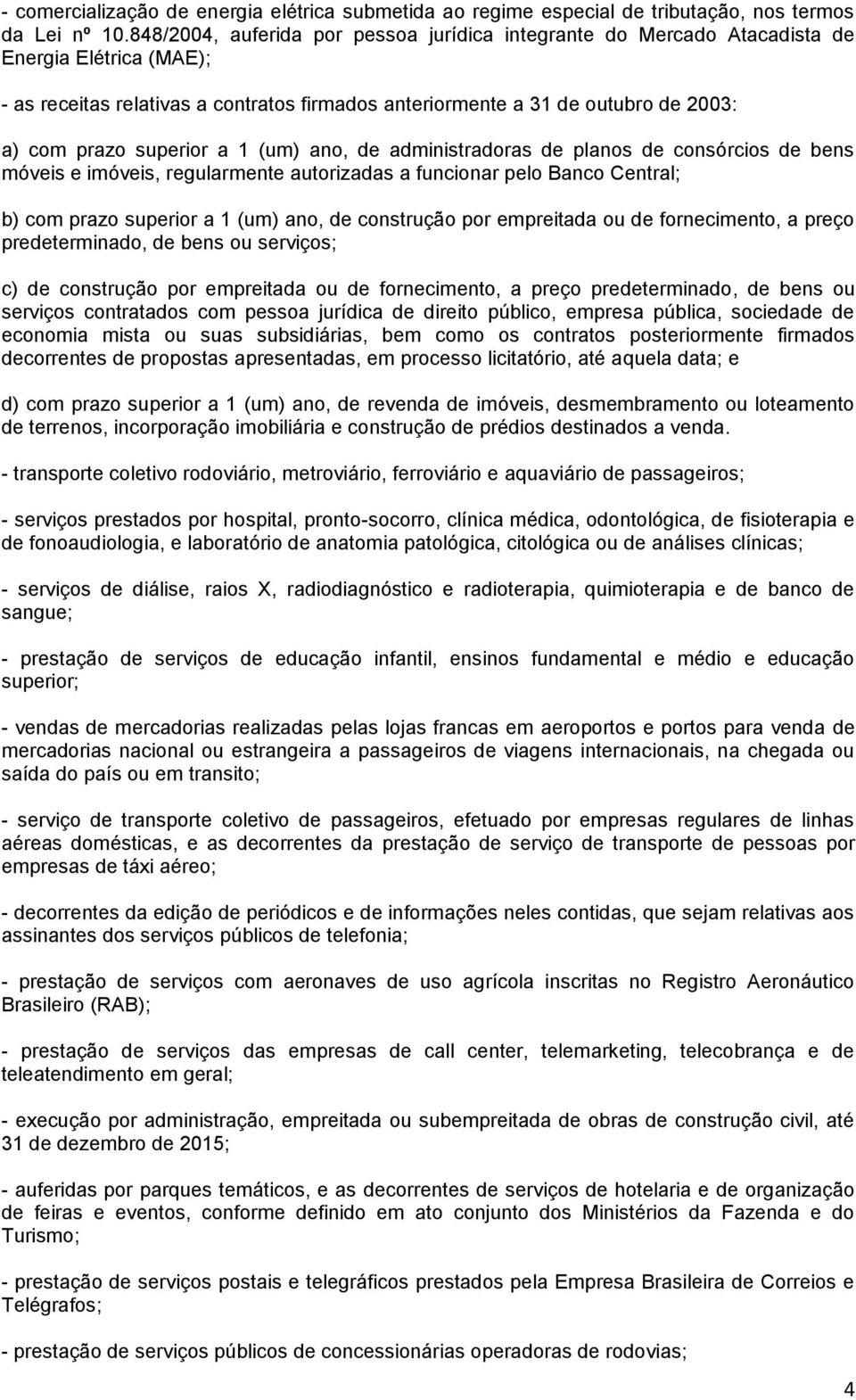 superior a 1 (um) ano, de administradoras de planos de consórcios de bens móveis e imóveis, regularmente autorizadas a funcionar pelo Banco Central; b) com prazo superior a 1 (um) ano, de construção