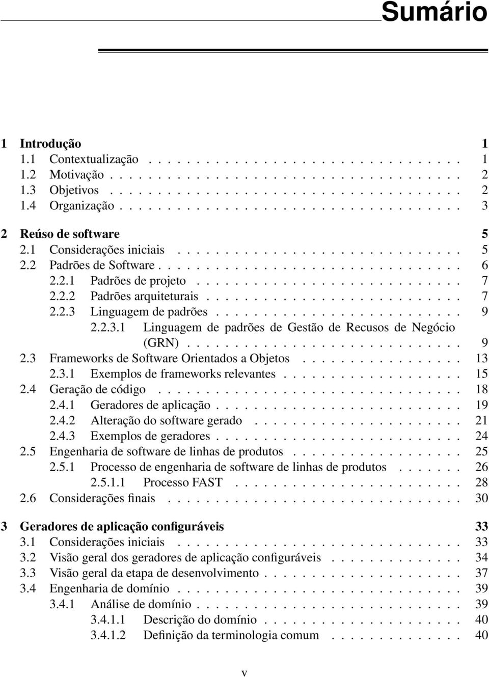 ........................... 7 2.2.2 Padrões arquiteturais........................... 7 2.2.3 Linguagem de padrões.......................... 9 2.2.3.1 Linguagem de padrões de Gestão de Recusos de Negócio (GRN).