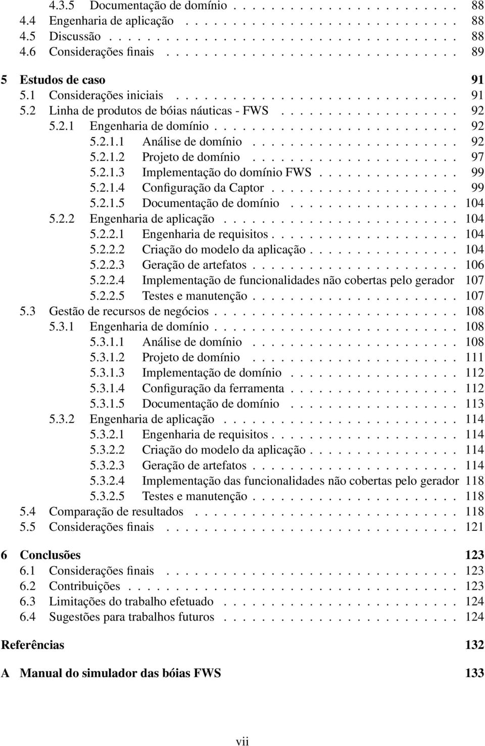 ......................... 92 5.2.1.1 Análise de domínio...................... 92 5.2.1.2 Projeto de domínio...................... 97 5.2.1.3 Implementação do domínio FWS............... 99 5.2.1.4 Configuração da Captor.