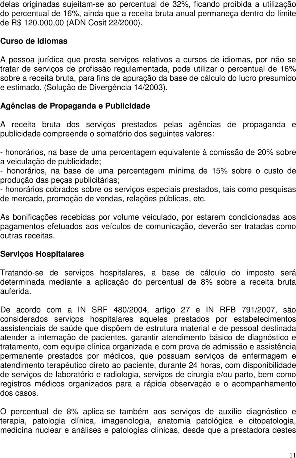 bruta, para fins de apuração da base de cálculo do lucro presumido e estimado. (Solução de Divergência 14/2003).