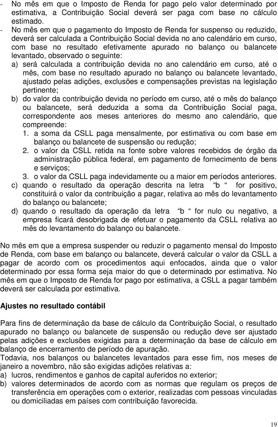 balanço ou balancete levantado, observado o seguinte: a) será calculada a contribuição devida no ano calendário em curso, até o mês, com base no resultado apurado no balanço ou balancete levantado,