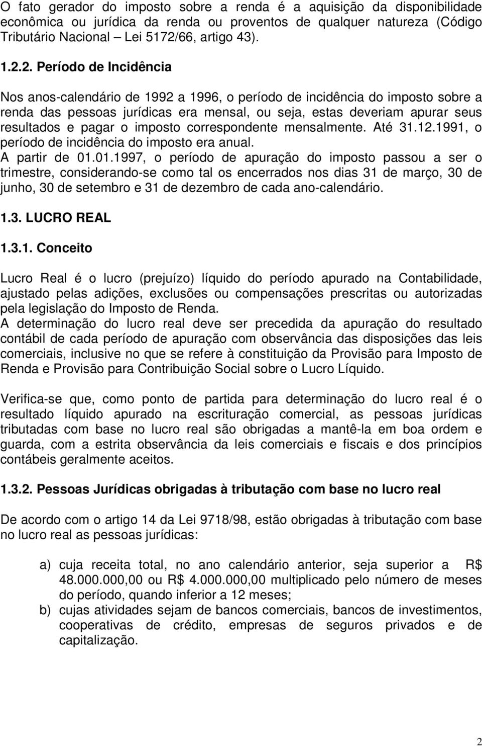 2. Período de Incidência Nos anos-calendário de 1992 a 1996, o período de incidência do imposto sobre a renda das pessoas jurídicas era mensal, ou seja, estas deveriam apurar seus resultados e pagar