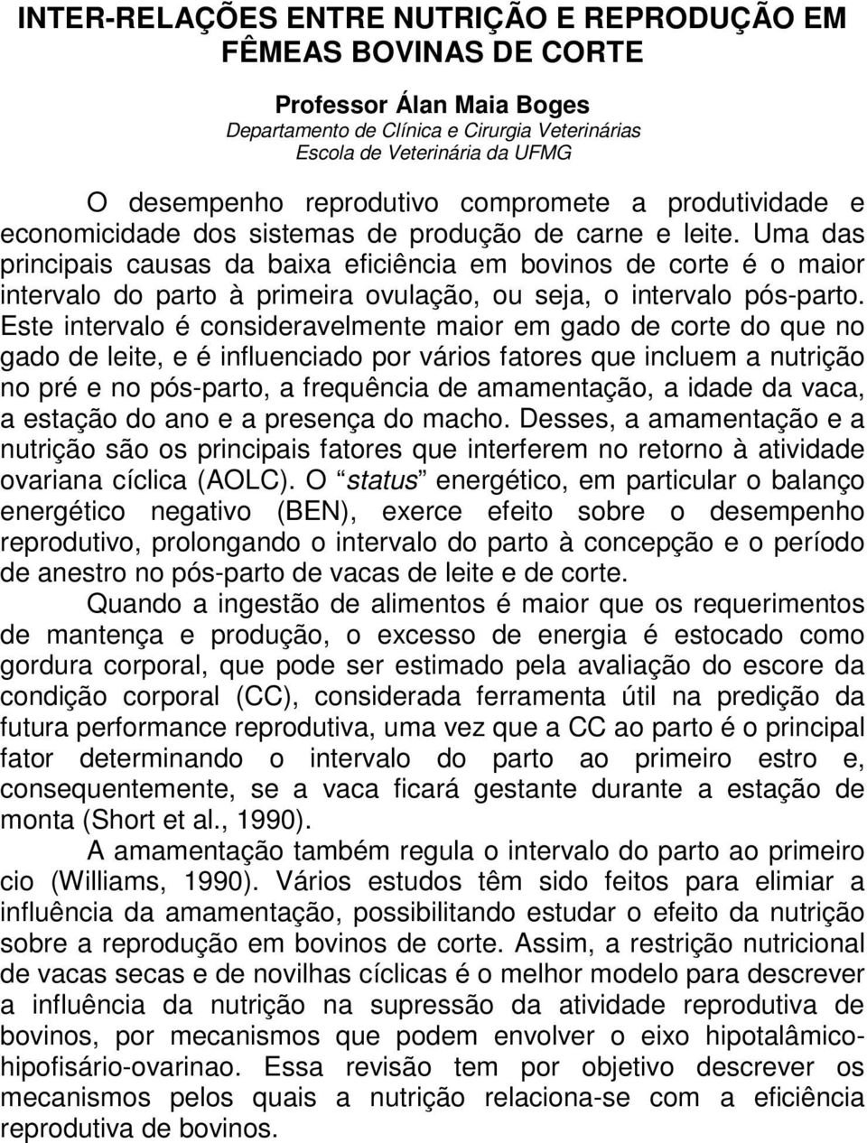 Uma das principais causas da baixa eficiência em bovinos de corte é o maior intervalo do parto à primeira ovulação, ou seja, o intervalo pós-parto.