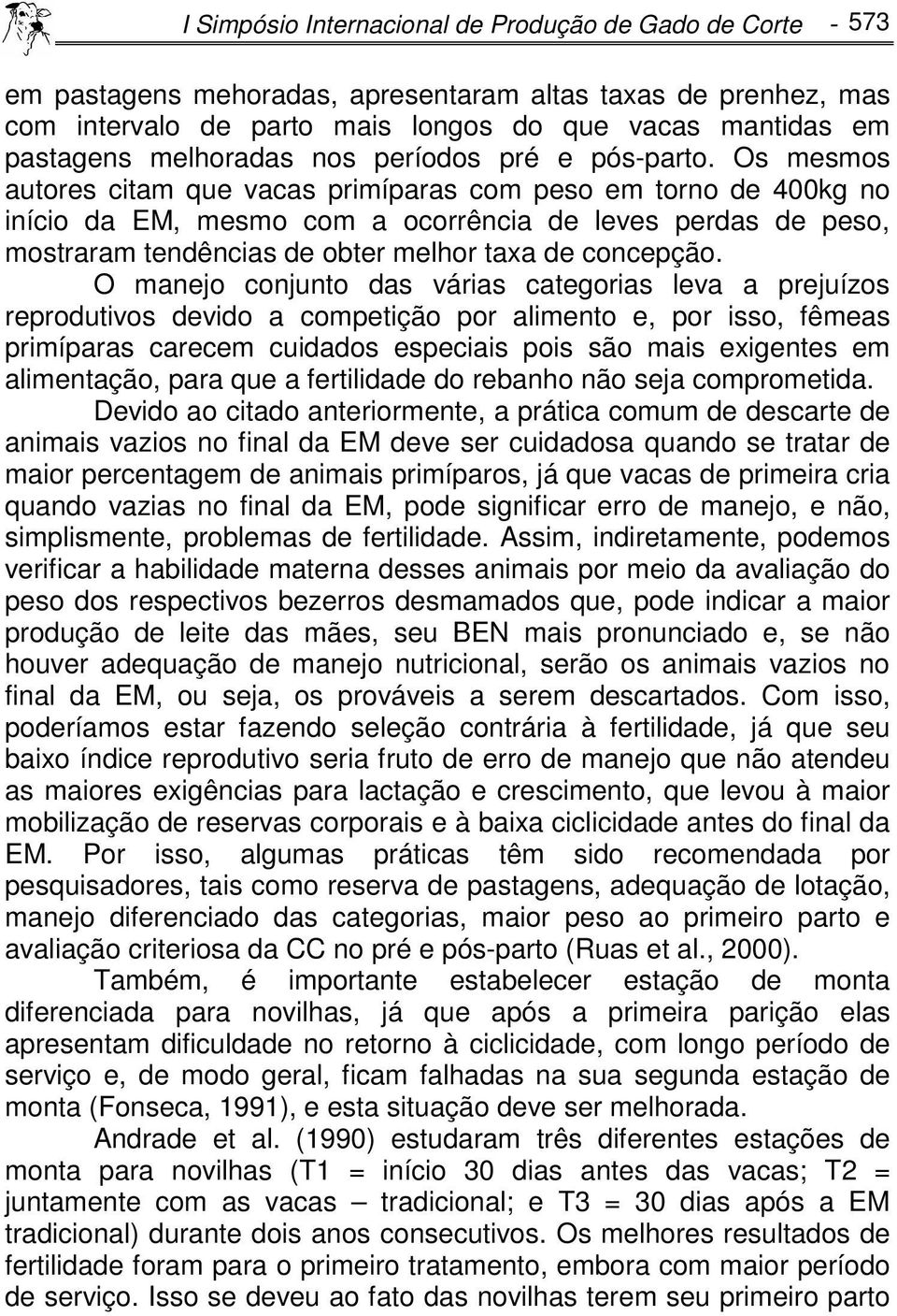 Os mesmos autores citam que vacas primíparas com peso em torno de 400kg no início da EM, mesmo com a ocorrência de leves perdas de peso, mostraram tendências de obter melhor taxa de concepção.