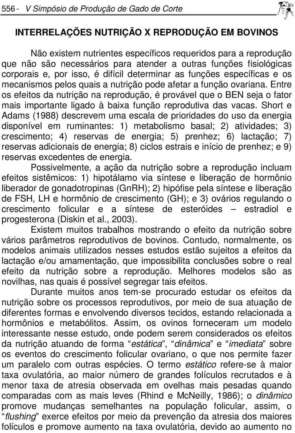 Entre os efeitos da nutrição na reprodução, é provável que o BEN seja o fator mais importante ligado à baixa função reprodutiva das vacas.