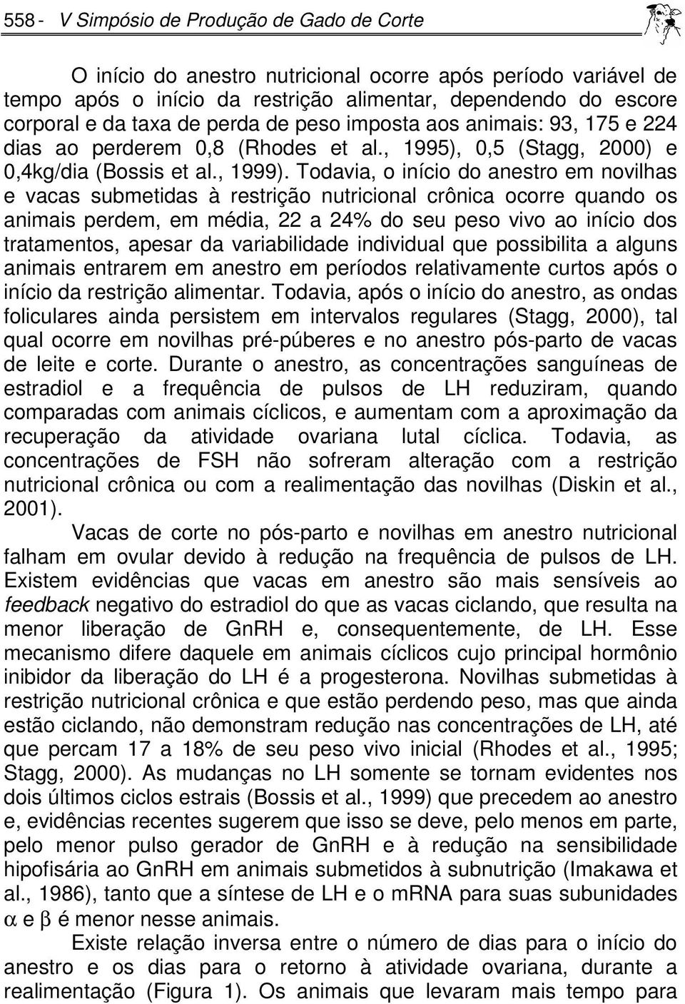 Todavia, o início do anestro em novilhas e vacas submetidas à restrição nutricional crônica ocorre quando os animais perdem, em média, 22 a 24% do seu peso vivo ao início dos tratamentos, apesar da