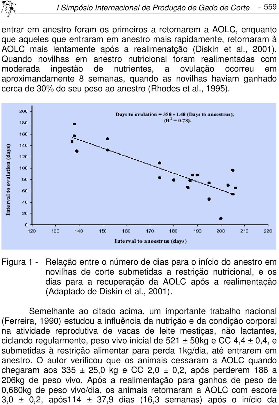 Quando novilhas em anestro nutricional foram realimentadas com moderada ingestão de nutrientes, a ovulação ocorreu em aproximandamente 8 semanas, quando as novilhas haviam ganhado cerca de 30% do seu