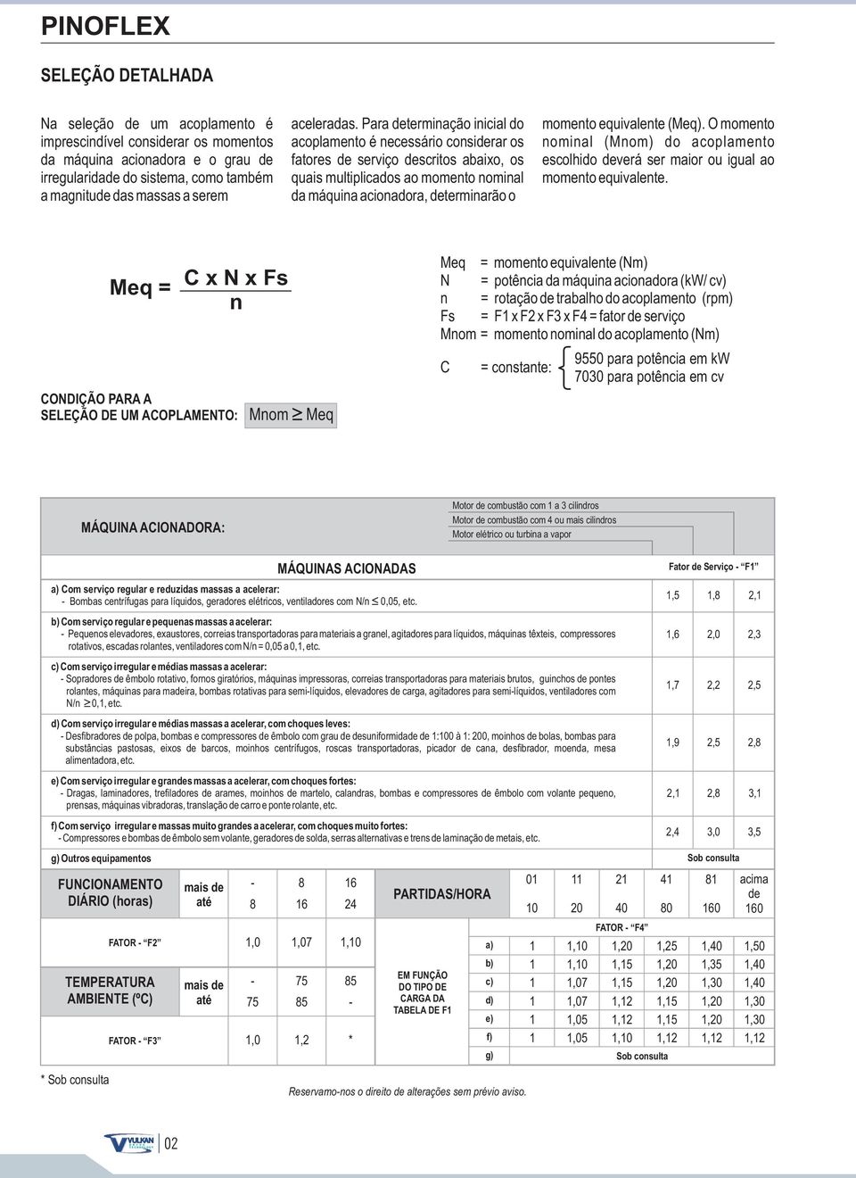 Para determinação inicial do acoplamento é necessário considerar os fatores de serviço descritos abaixo, os quais multiplicados ao momento nominal da máquina acionadora, determinarão o momento