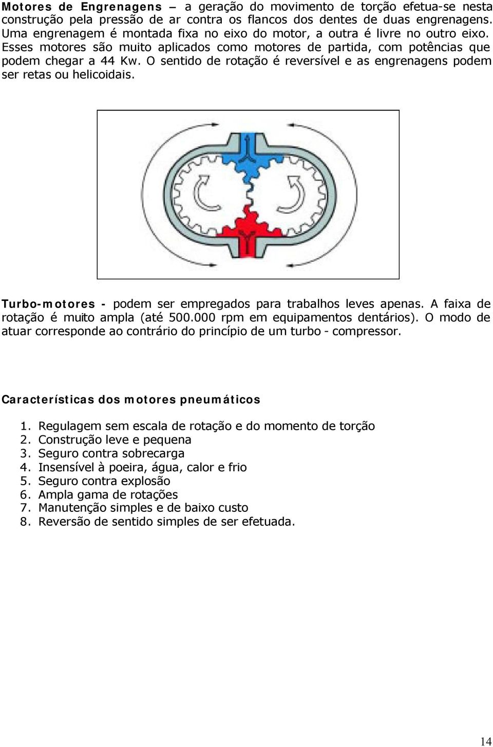 O sentido de rotação é reversível e as engrenagens podem ser retas ou helicoidais. Turbo-motores - podem ser empregados para trabalhos leves apenas. A faixa de rotação é muito ampla (até 500.