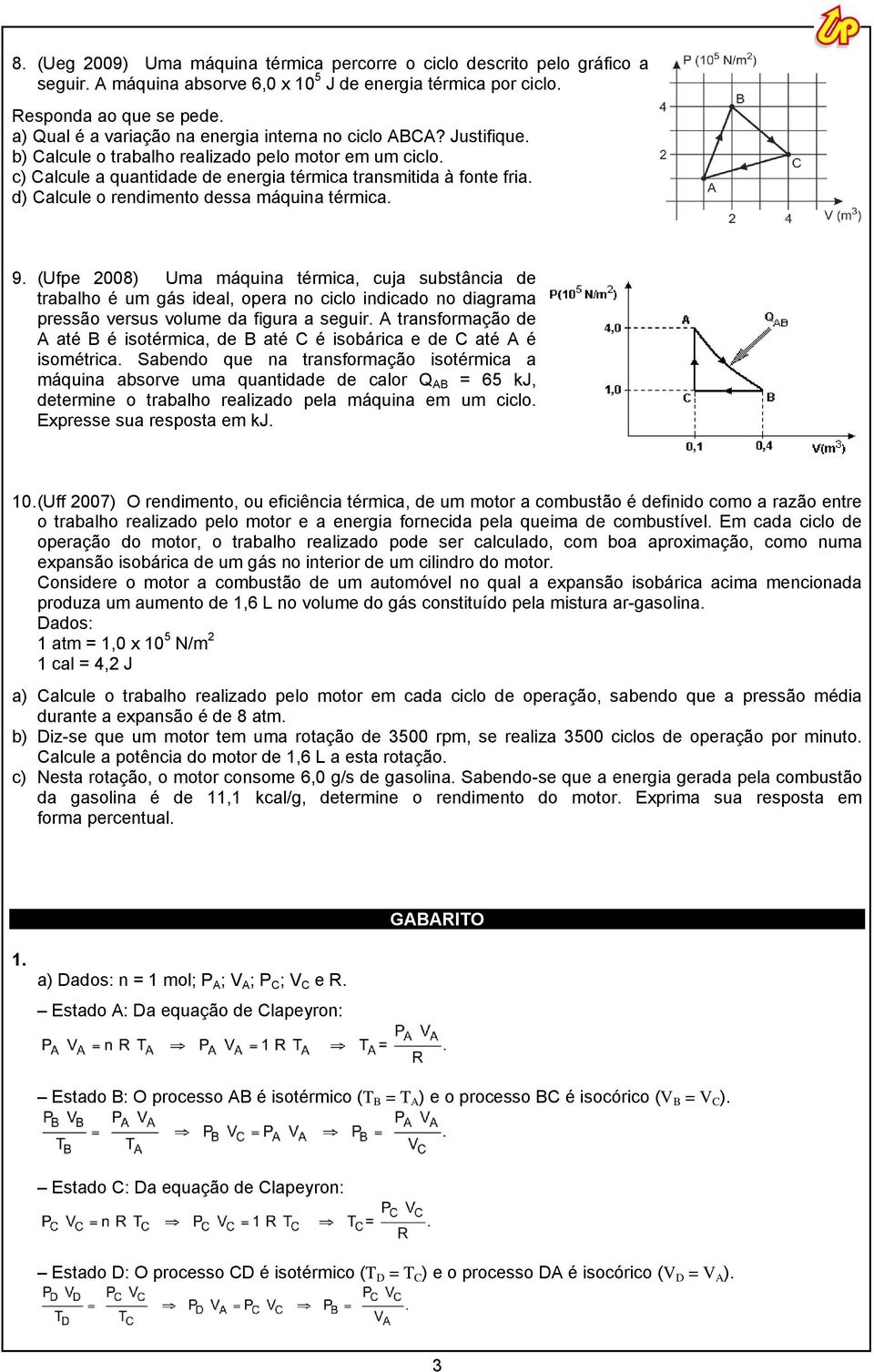 Justifique b) Calcule o trabalho realizado pelo motor em um ciclo c) Calcule a quantidade de energia térmica transmitida à fonte fria d) Calcule o rendimento dessa máquina térmica 9 (Ufpe 2008) Uma