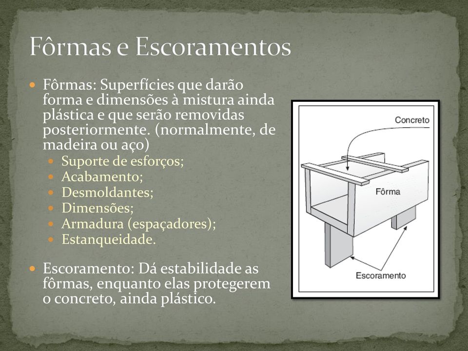 (normalmente, de madeira ou aço) Suporte de esforços; Acabamento; Desmoldantes;