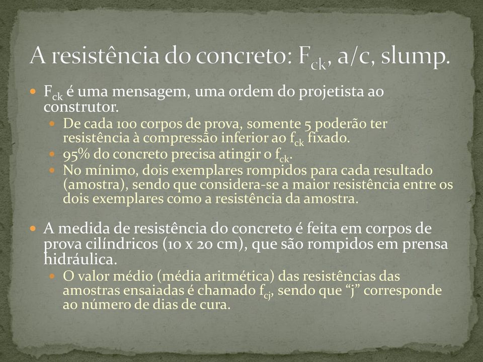 No mínimo, dois exemplares rompidos para cada resultado (amostra), sendo que considera-se a maior resistência entre os dois exemplares como a resistência da