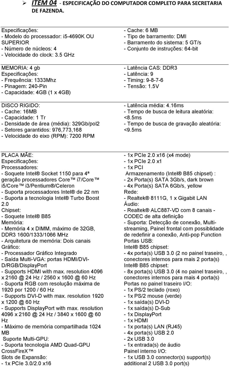 976,773,168 - Velocidade do eixo (RPM): 7200 RPM - Cache: 6 MB - Tipo de barramento: DMI - Barramento do sistema: 5 GT/s - Conjunto de instruções: 64-bit - Latência CAS: DDR3 - Latência: 9 - Timing: