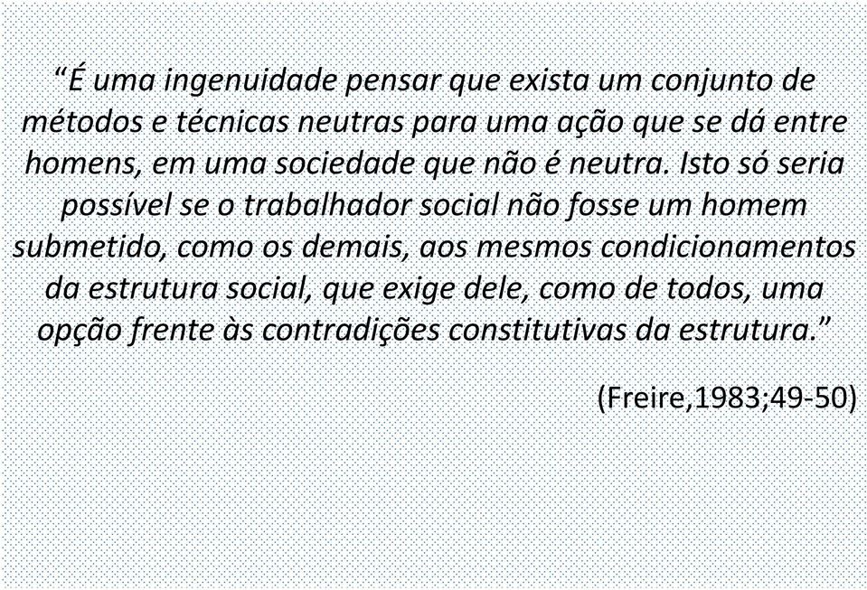 Isto só seria possível se o trabalhador social não fosse um homem submetido, como os demais, aos