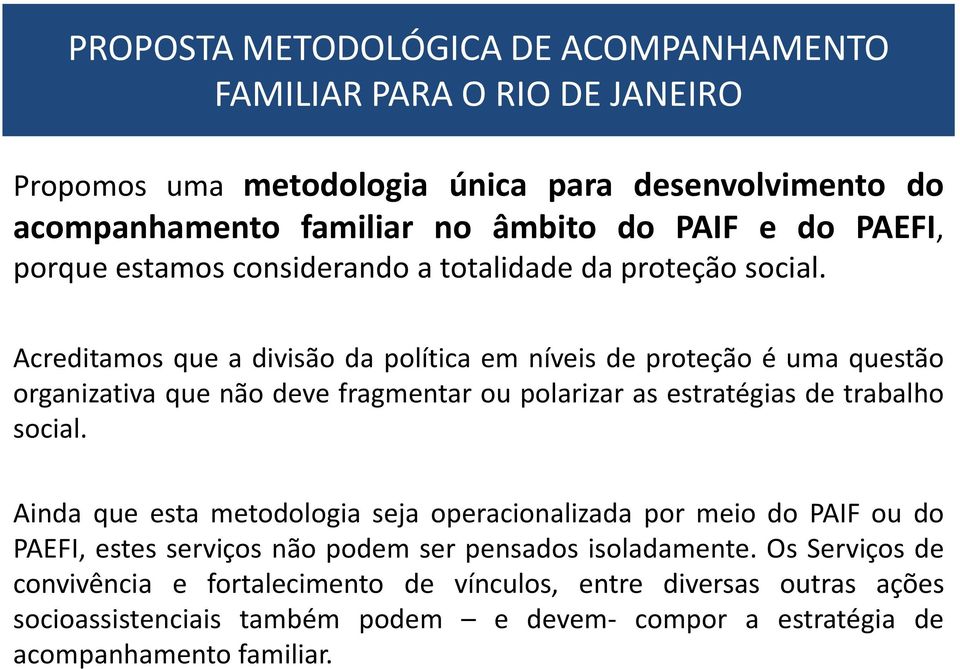 Acreditamos que a divisão da política em níveis de proteção é uma questão organizativa que não deve fragmentar ou polarizar as estratégias de trabalho social.