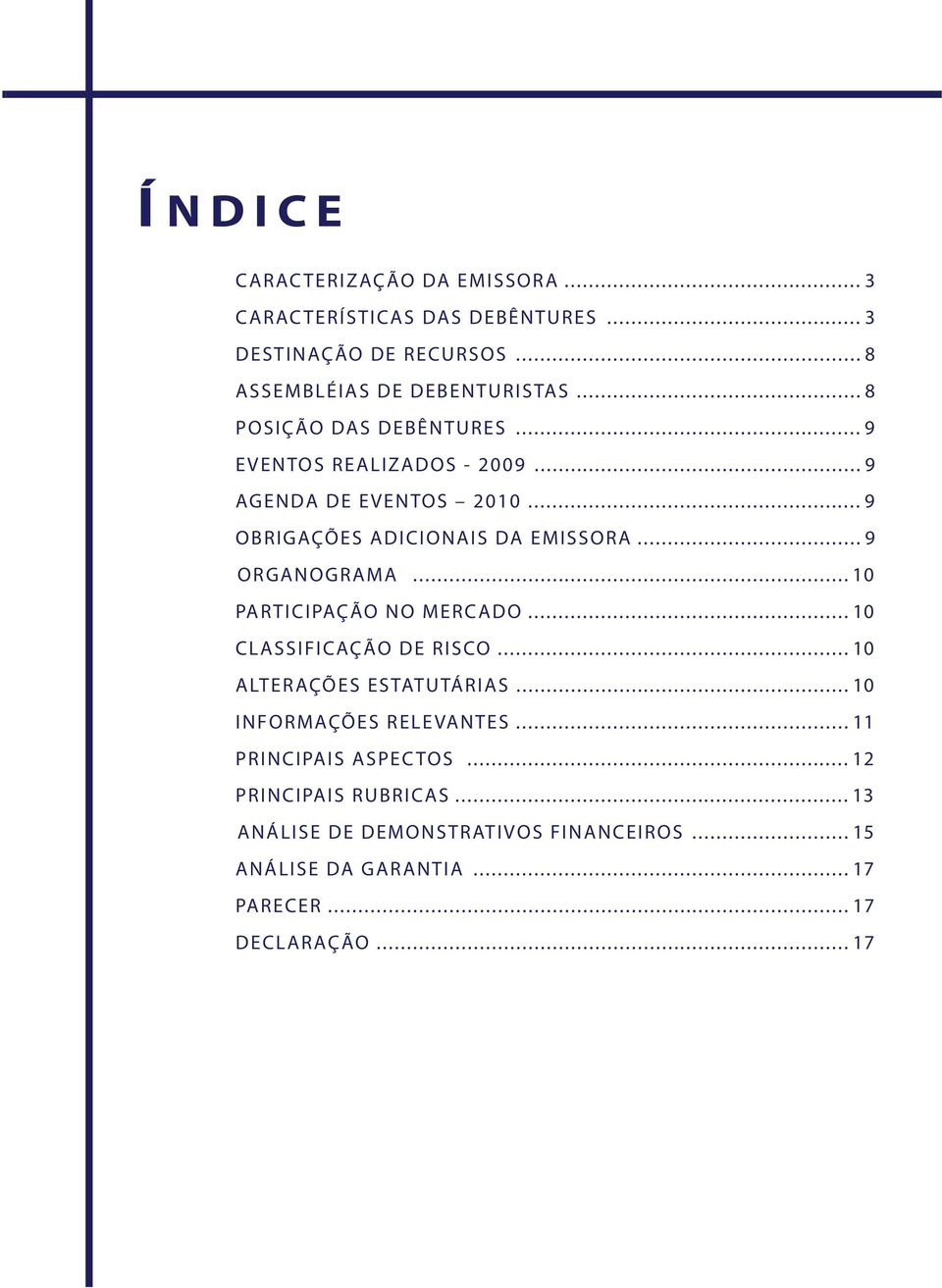 .. 9 ORGANOGRAMA... 10 PARTICIPAÇÃO NO MERCADO... 10 CLASSIFICAÇÃO DE RISCO... 10 ALTERAÇÕES ESTATUTÁRIAS... 10 INFORMAÇÕES RELEVANTES.