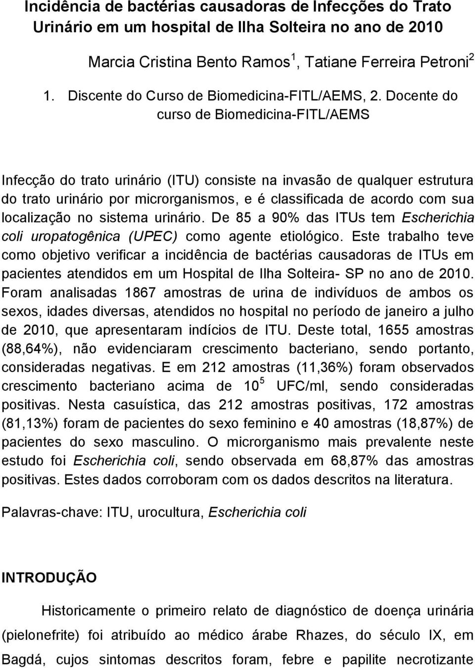 Docente do curso de Biomedicina-FITL/AEMS Infecção do trato urinário (ITU) consiste na invasão de qualquer estrutura do trato urinário por microrganismos, e é classificada de acordo com sua