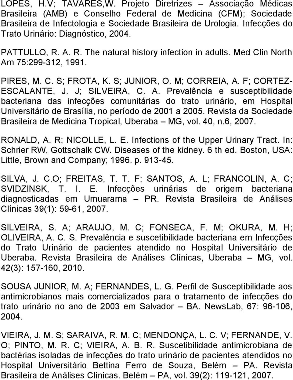 F; CORTEZ- ESCALANTE, J. J; SILVEIRA, C. A. Prevalência e susceptibilidade bacteriana das infecções comunitárias do trato urinário, em Hospital Universitário de Brasília, no período de 2001 a 2005.