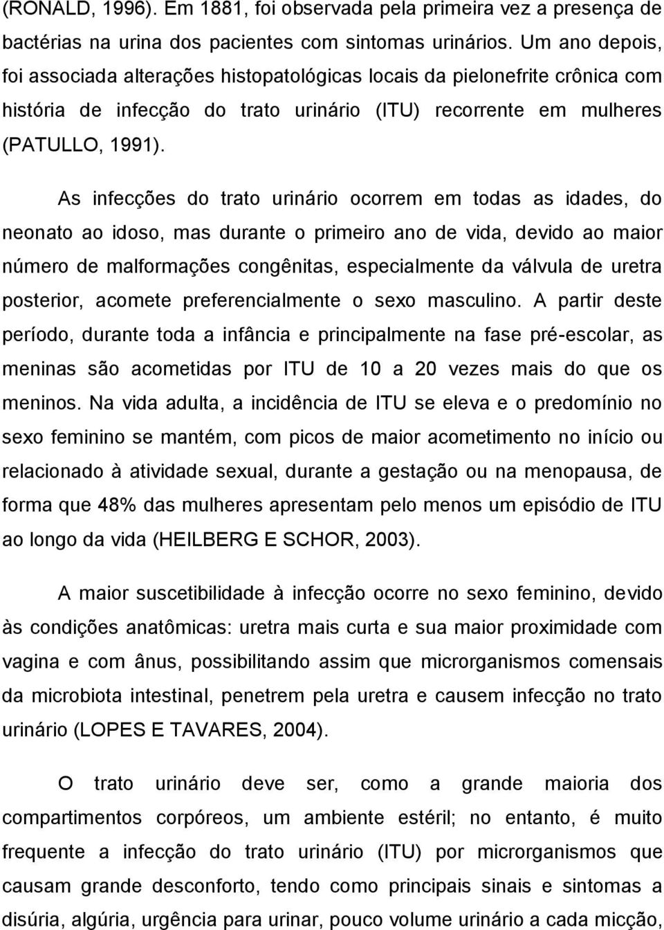 As infecções do trato urinário ocorrem em todas as idades, do neonato ao idoso, mas durante o primeiro ano de vida, devido ao maior número de malformações congênitas, especialmente da válvula de