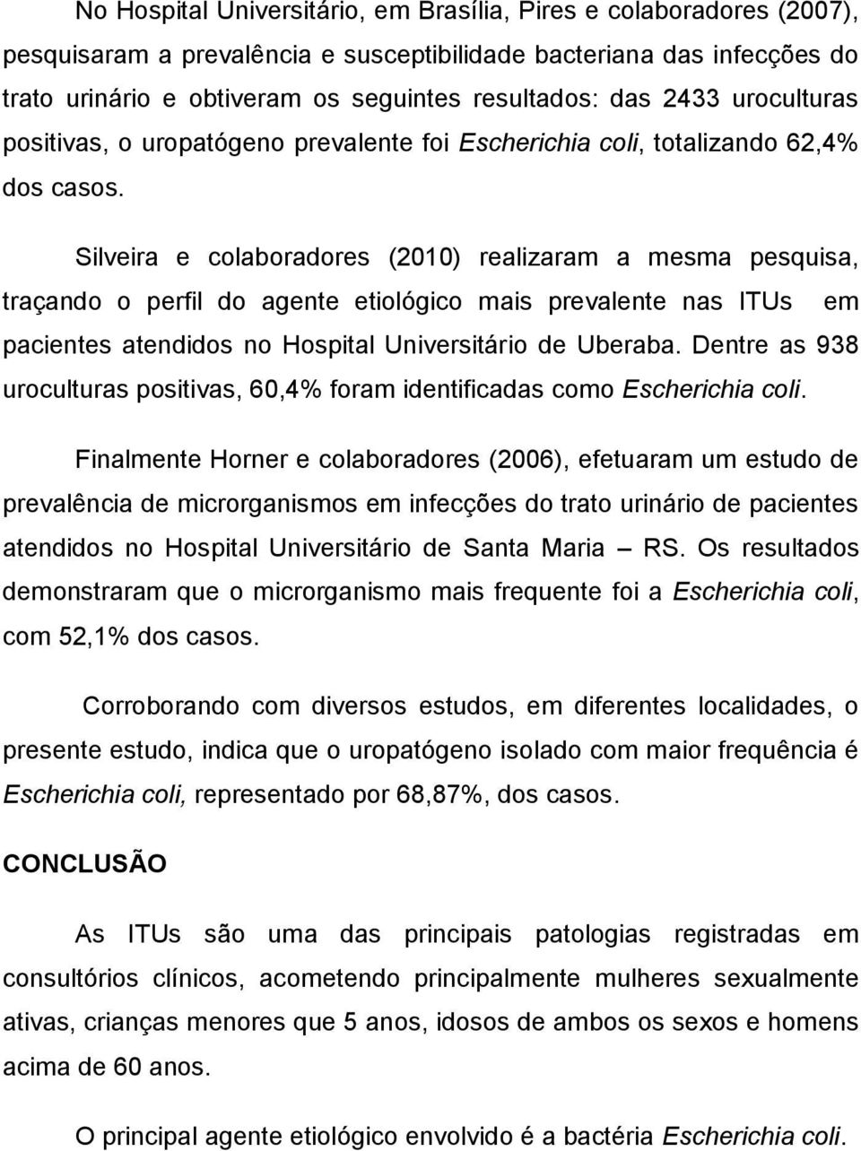 Silveira e colaboradores (2010) realizaram a mesma pesquisa, traçando o perfil do agente etiológico mais prevalente nas ITUs em pacientes atendidos no Hospital Universitário de Uberaba.