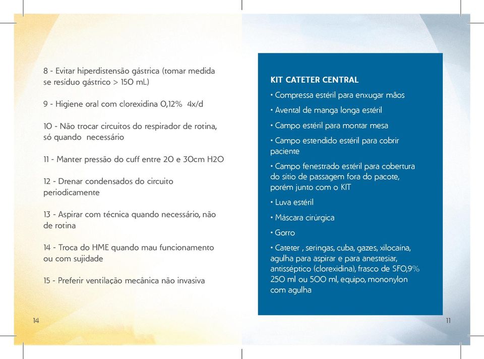 com sujidade 15 - Preferir ventilação mecânica não invasiva KIT CATETER CENTRAL Compressa estéril para enxugar mãos Avental de manga longa estéril Campo estéril para montar mesa Campo estendido