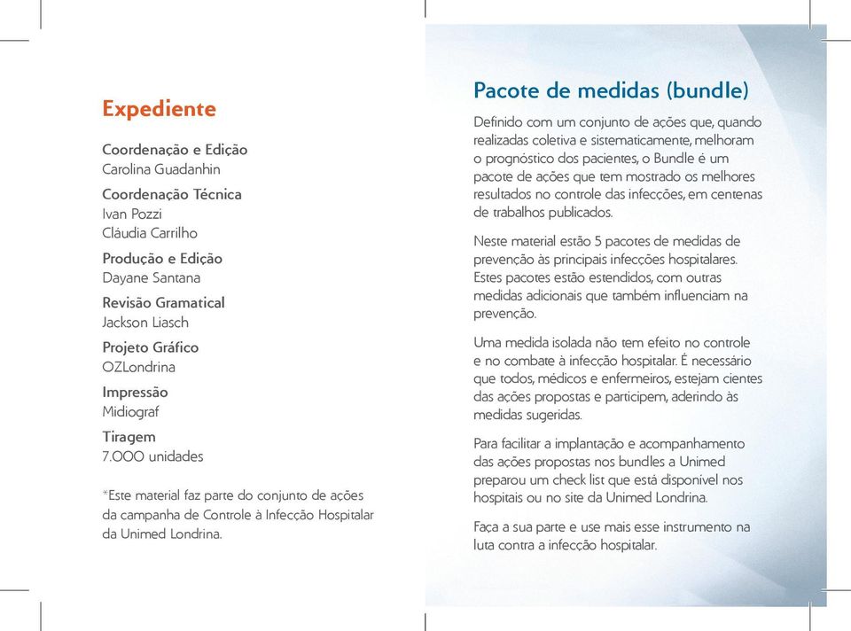 22 Pacote de medidas (bundle) Definido com um conjunto de ações que, quando realizadas coletiva e sistematicamente, melhoram o prognóstico dos pacientes, o Bundle é um pacote de ações que tem