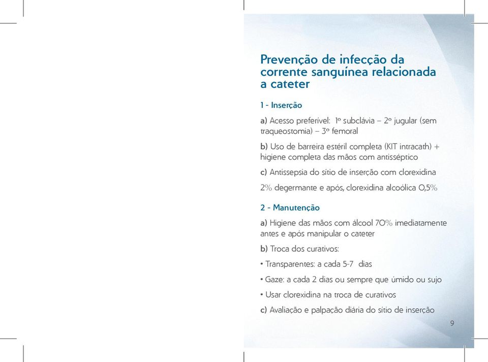 após, clorexidina alcoólica 0,5% 2 - Manutenção a) Higiene das mãos com álcool 70% imediatamente antes e após manipular o cateter b) Troca dos curativos: